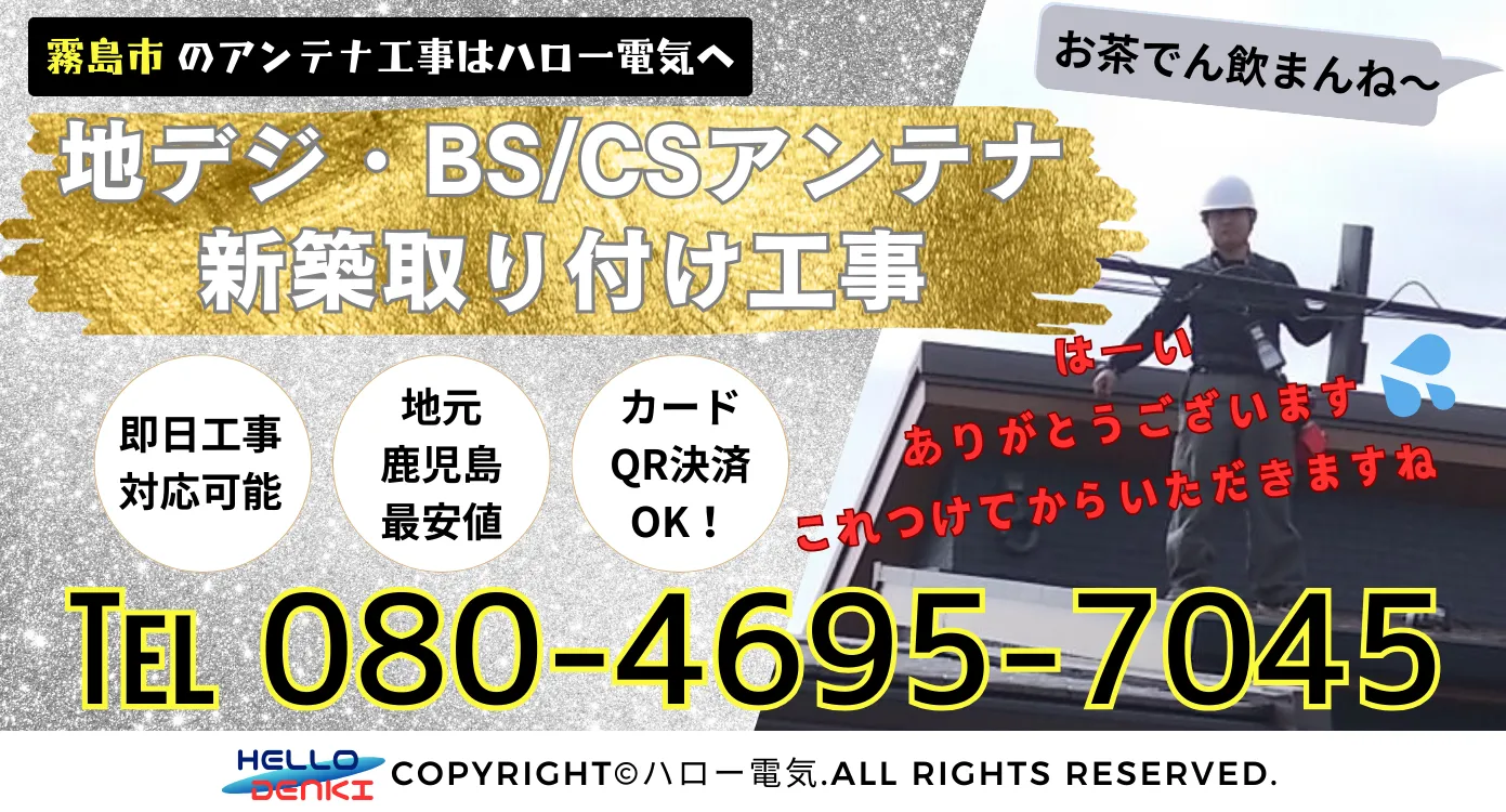 霧島市のアンテナ工事はハロー電気。地デジbs/csアンテナ新築取り付け工事、即日工事対応可能、地元鹿児島最安値、カードQR決済OK！お電話は08046957045まで。